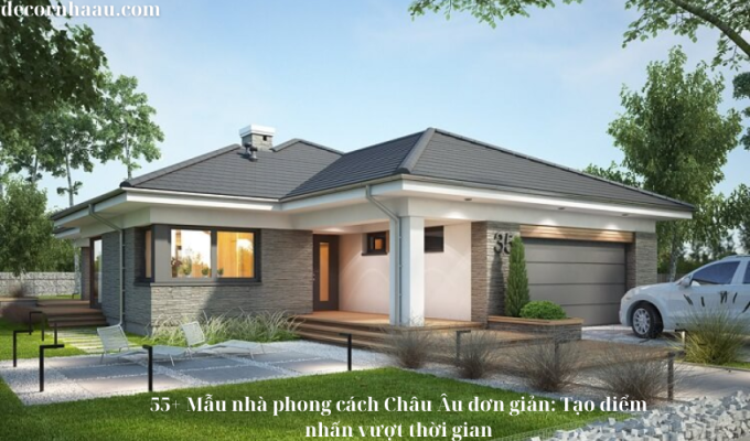 55+ Mẫu nhà phong cách Châu Âu đơn giản: Tạo điểm nhấn vượt thời gian