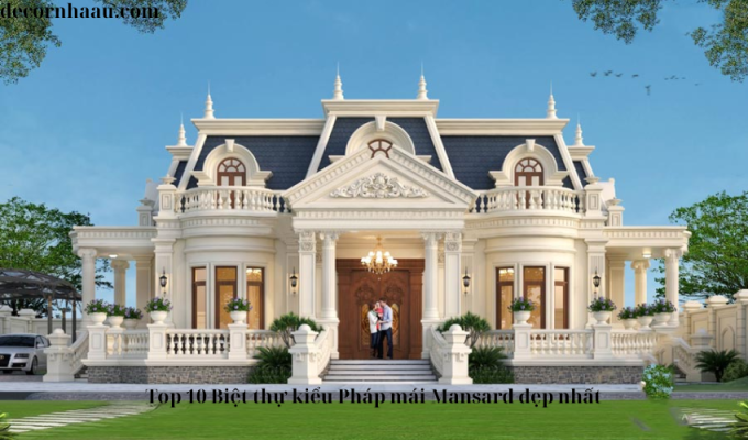 Top 10 Biệt thự kiểu Pháp mái Mansard đẹp nhất