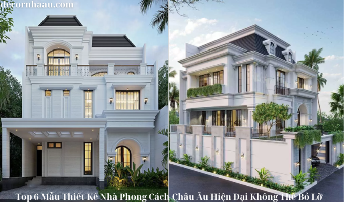 Top 6 Mẫu Thiết Kế Nhà Phong Cách Châu Âu Hiện Đại Không Thể Bỏ Lỡ