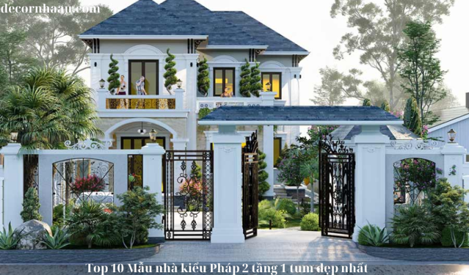 Top 10 Mẫu nhà kiểu Pháp 2 tầng 1 tum đẹp nhất