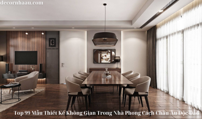 Top 99 Mẫu Thiết Kế Không Gian Trong Nhà Phong Cách Châu Âu Độc Đáo