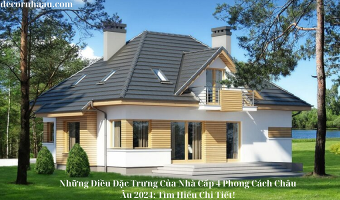 Những Điều Đặc Trưng Của Nhà Cấp 4 Phong Cách Châu Âu 2024: Tìm Hiểu Chi Tiết!